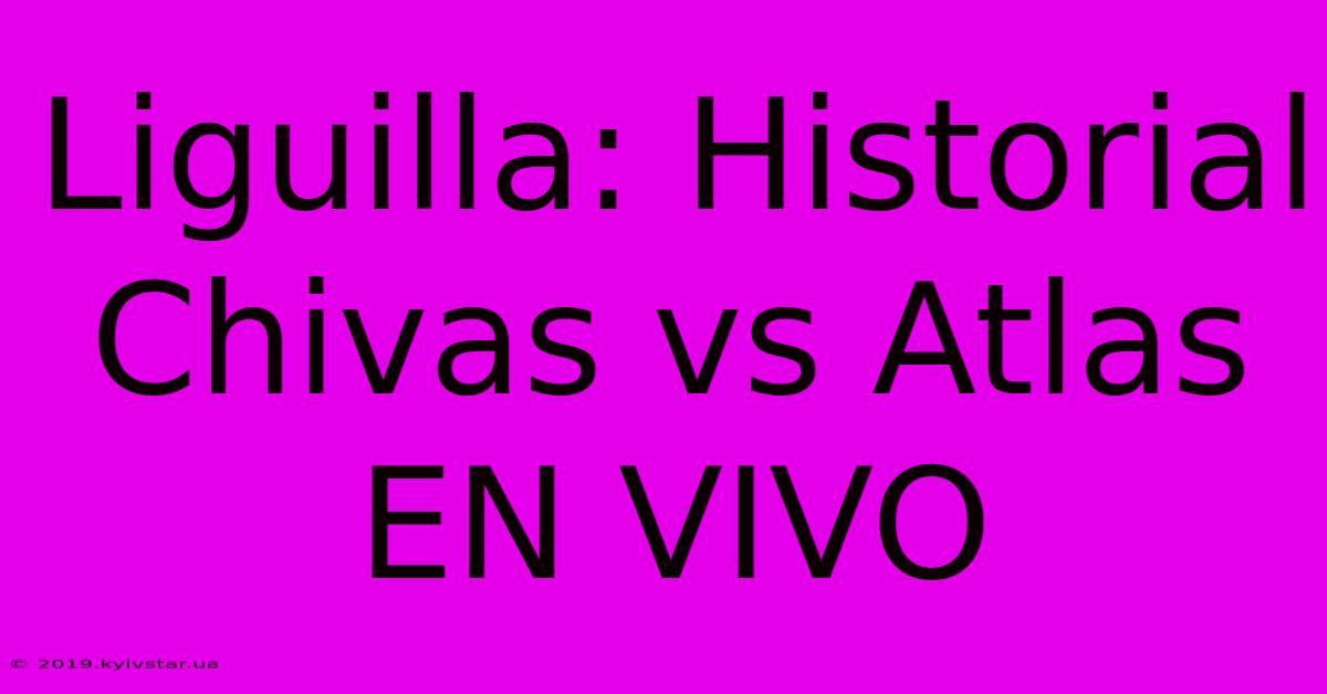 Liguilla: Historial Chivas Vs Atlas EN VIVO