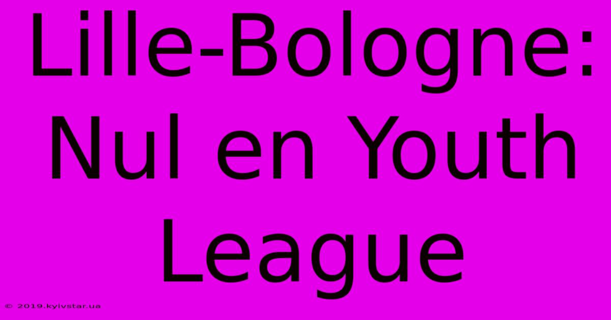 Lille-Bologne: Nul En Youth League