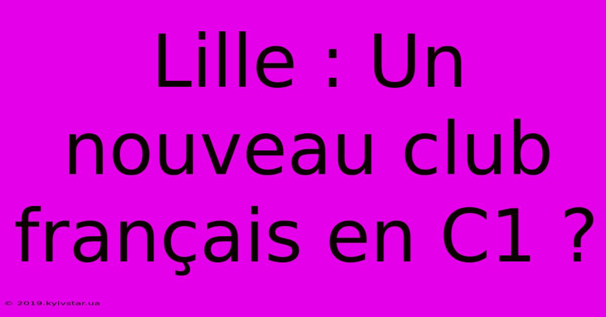 Lille : Un Nouveau Club Français En C1 ?