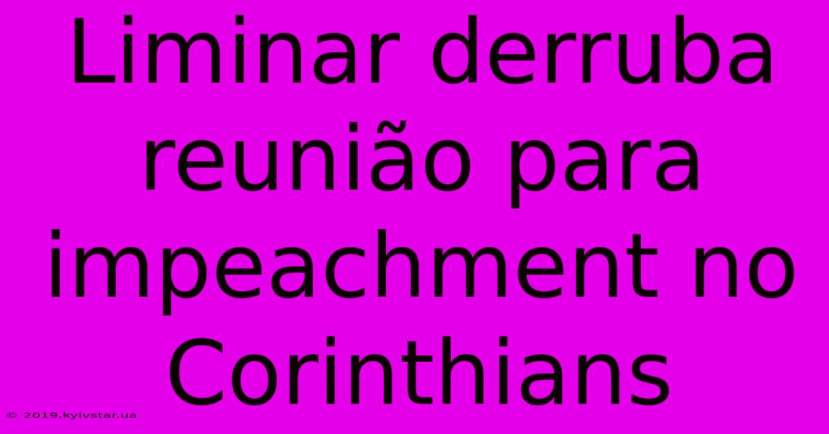 Liminar Derruba Reunião Para Impeachment No Corinthians