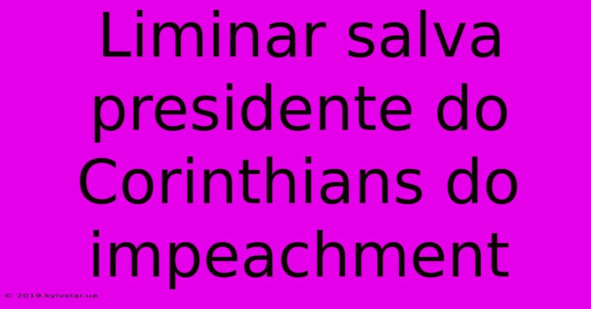 Liminar Salva Presidente Do Corinthians Do Impeachment