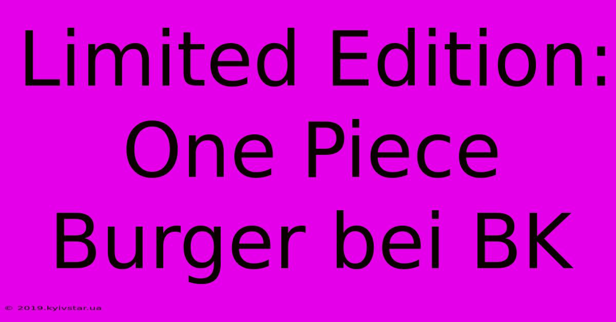 Limited Edition: One Piece Burger Bei BK