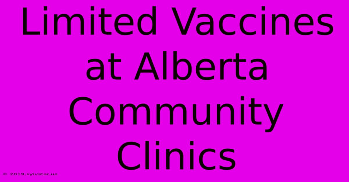 Limited Vaccines At Alberta Community Clinics