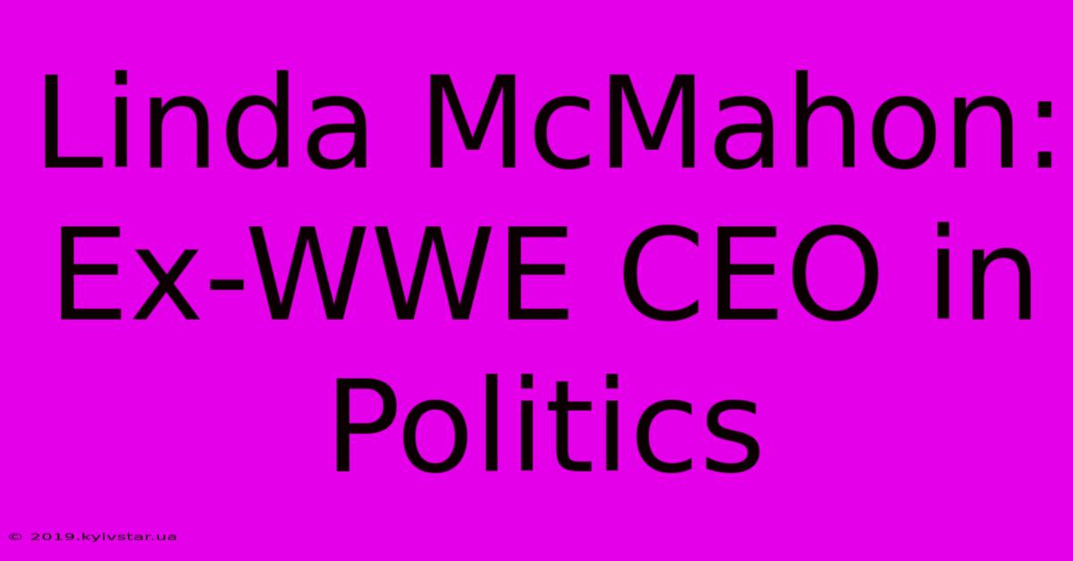 Linda McMahon:  Ex-WWE CEO In Politics