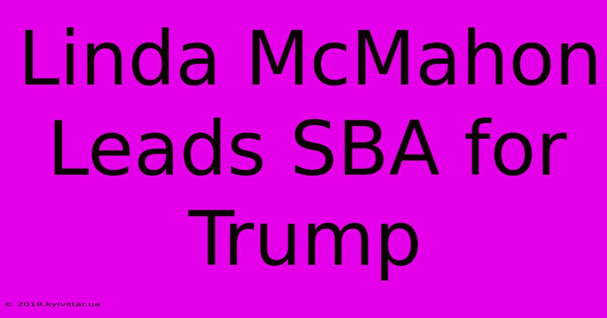 Linda McMahon Leads SBA For Trump