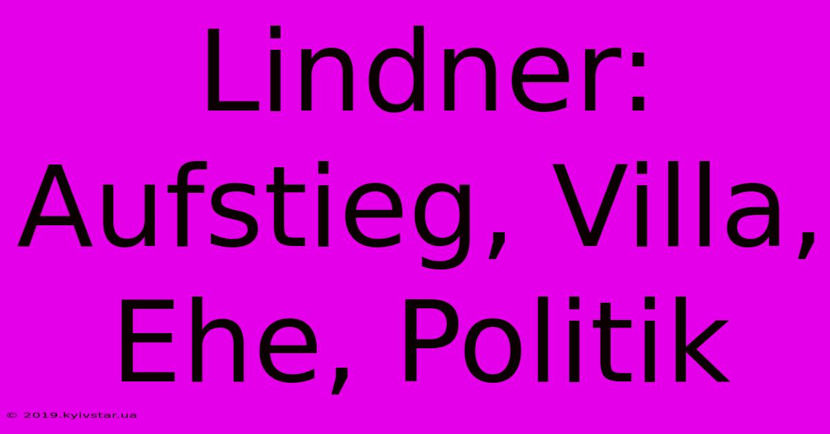 Lindner: Aufstieg, Villa, Ehe, Politik