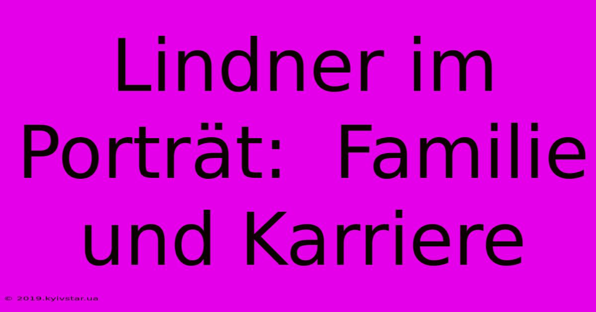 Lindner Im Porträt:  Familie Und Karriere