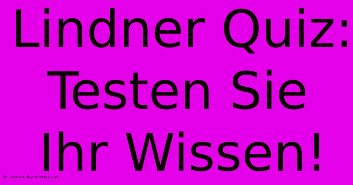 Lindner Quiz: Testen Sie Ihr Wissen!