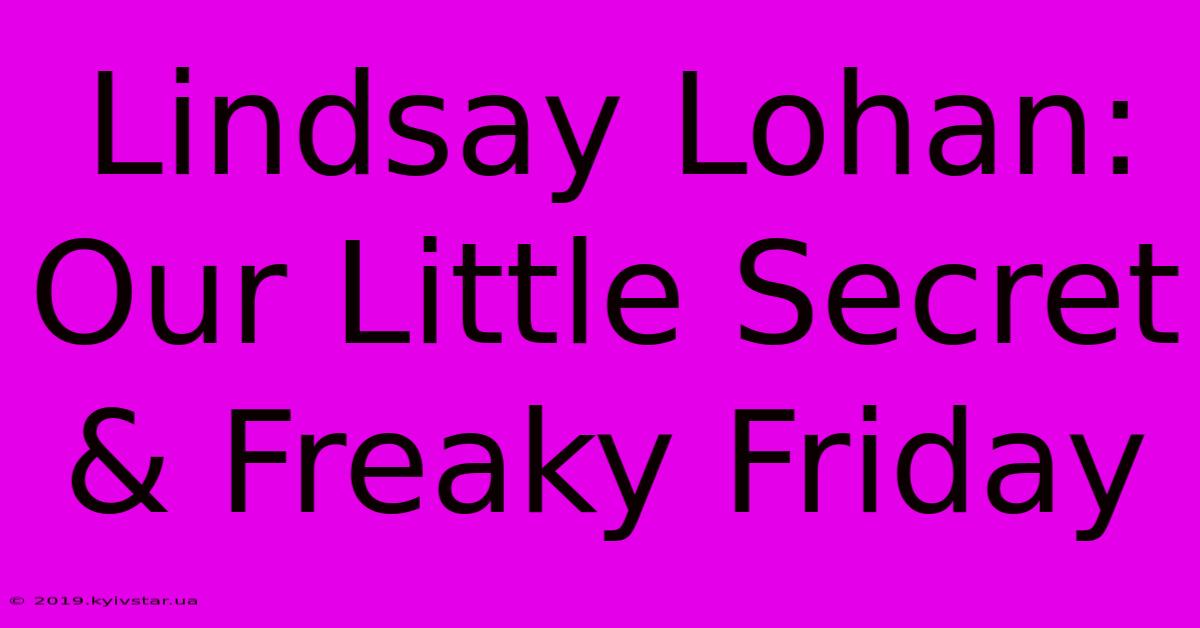 Lindsay Lohan: Our Little Secret & Freaky Friday