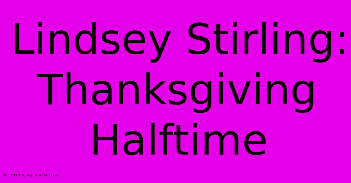 Lindsey Stirling: Thanksgiving Halftime