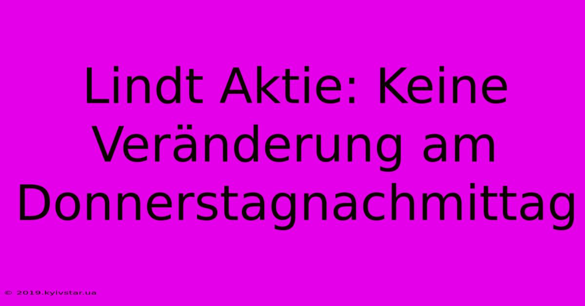 Lindt Aktie: Keine Veränderung Am Donnerstagnachmittag