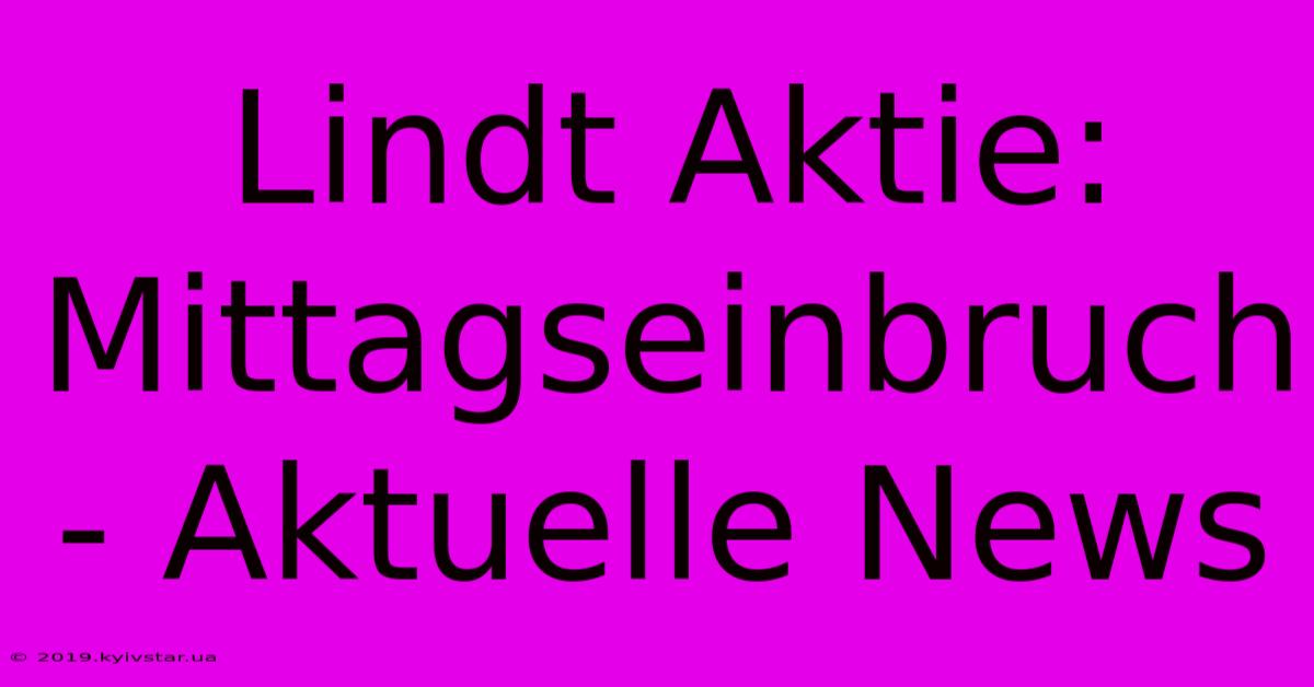 Lindt Aktie: Mittagseinbruch - Aktuelle News