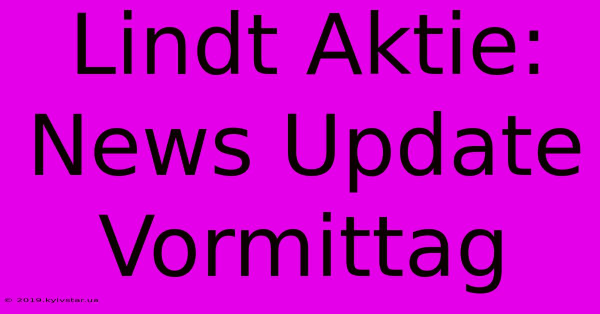 Lindt Aktie:  News Update  Vormittag