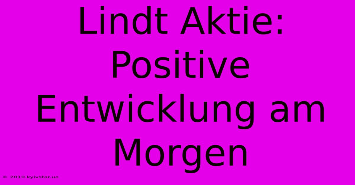 Lindt Aktie: Positive Entwicklung Am Morgen