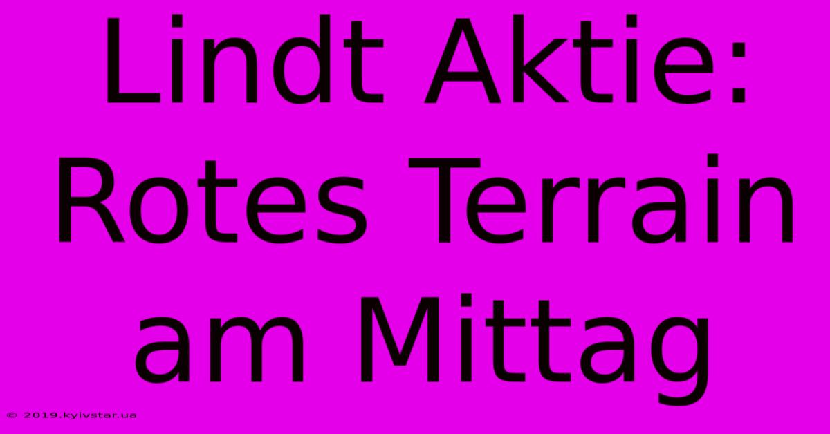 Lindt Aktie: Rotes Terrain Am Mittag