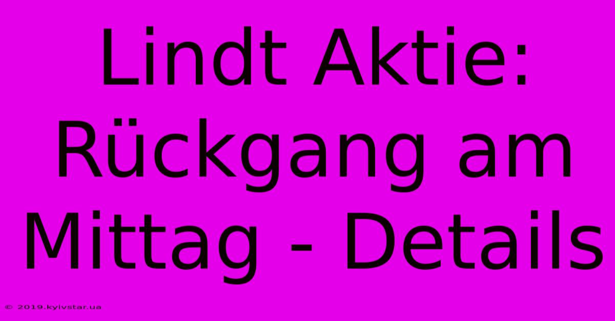 Lindt Aktie: Rückgang Am Mittag - Details