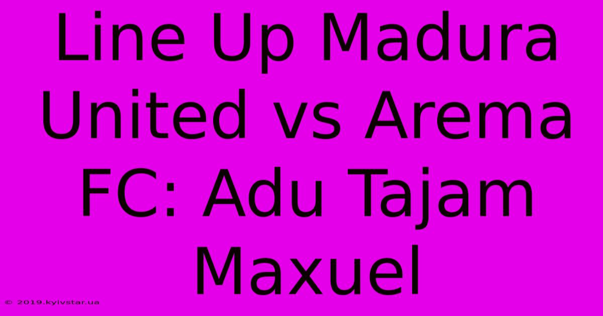 Line Up Madura United Vs Arema FC: Adu Tajam Maxuel