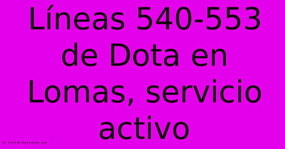 Líneas 540-553 De Dota En Lomas, Servicio Activo