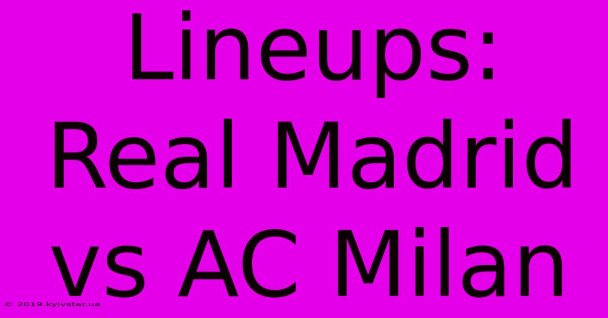 Lineups: Real Madrid Vs AC Milan