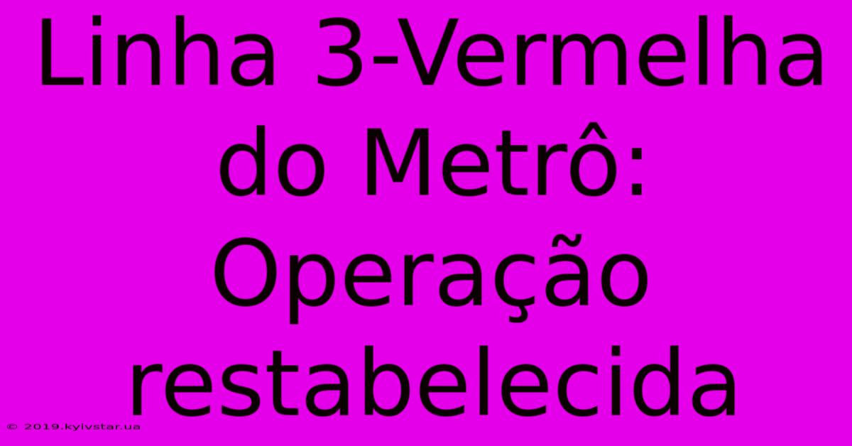 Linha 3-Vermelha Do Metrô: Operação Restabelecida