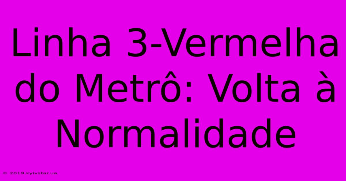 Linha 3-Vermelha Do Metrô: Volta À Normalidade