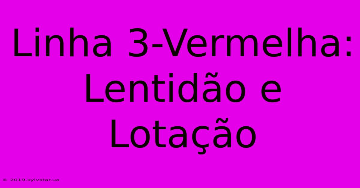 Linha 3-Vermelha: Lentidão E Lotação