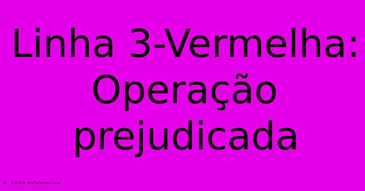 Linha 3-Vermelha: Operação Prejudicada