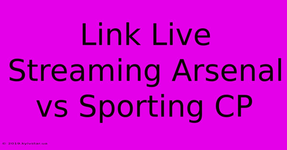 Link Live Streaming Arsenal Vs Sporting CP