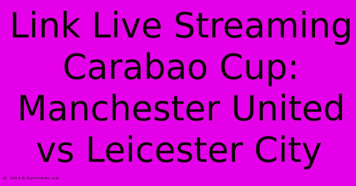 Link Live Streaming Carabao Cup: Manchester United Vs Leicester City