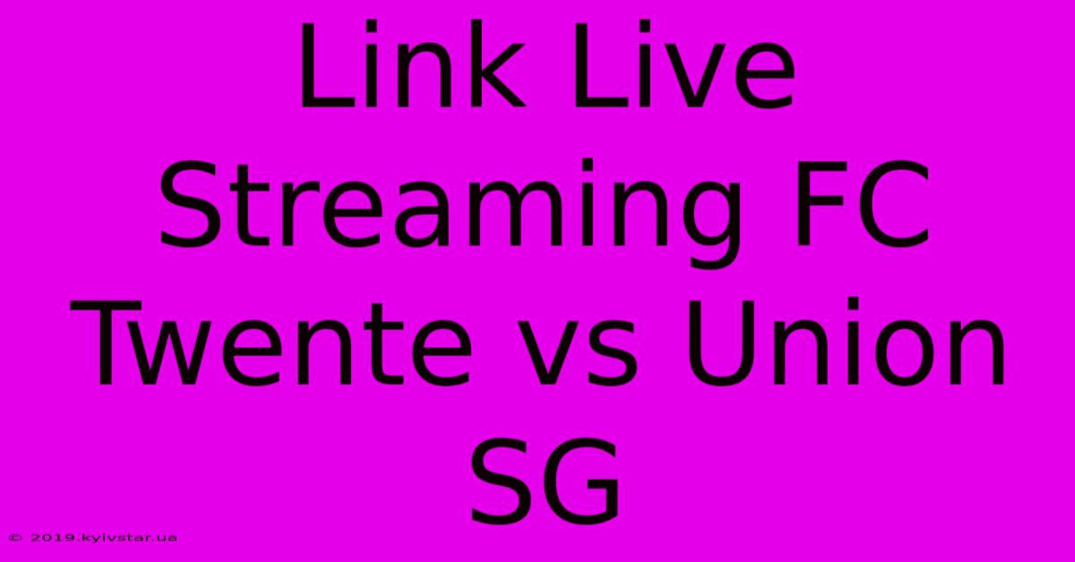 Link Live Streaming FC Twente Vs Union SG