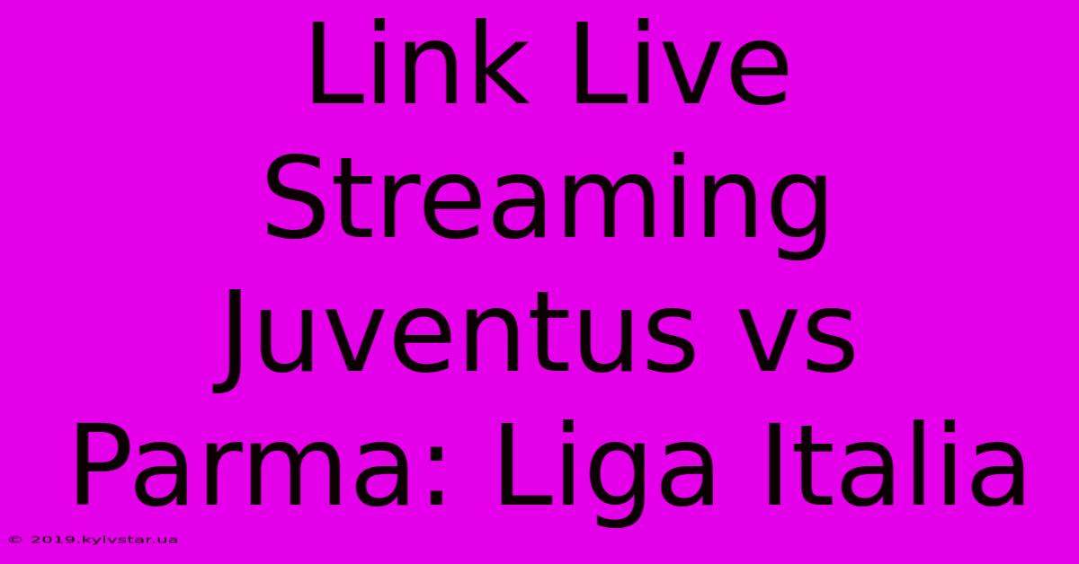 Link Live Streaming Juventus Vs Parma: Liga Italia