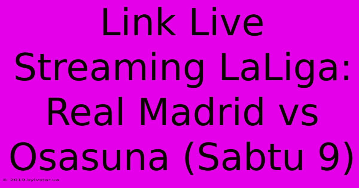 Link Live Streaming LaLiga: Real Madrid Vs Osasuna (Sabtu 9)