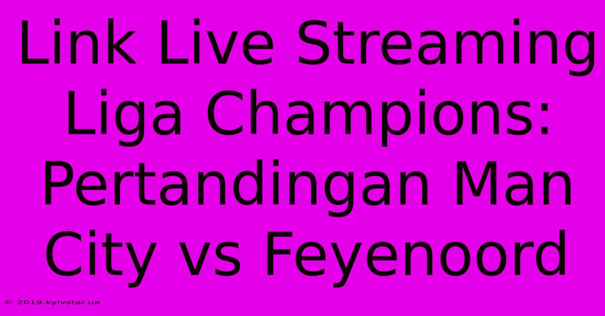 Link Live Streaming Liga Champions: Pertandingan Man City Vs Feyenoord