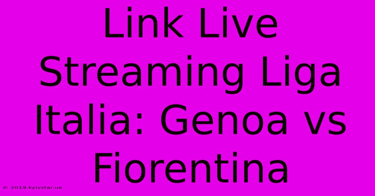 Link Live Streaming Liga Italia: Genoa Vs Fiorentina