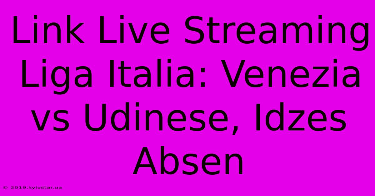 Link Live Streaming Liga Italia: Venezia Vs Udinese, Idzes Absen