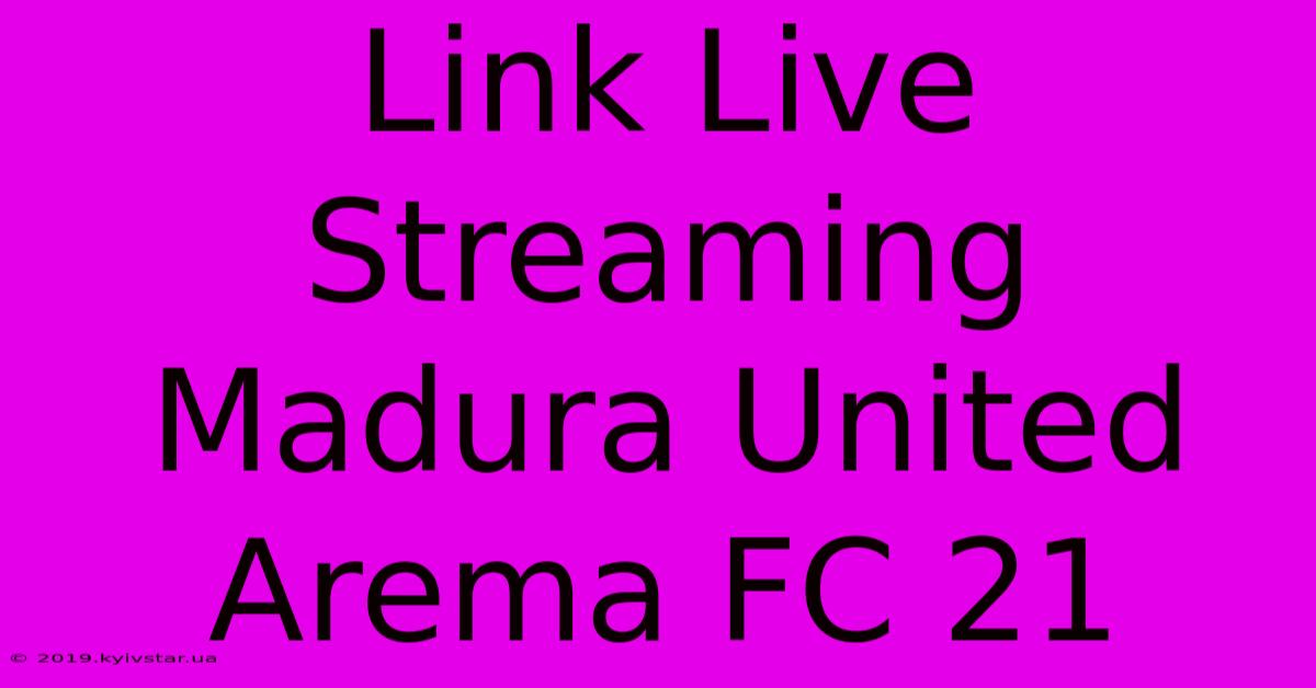 Link Live Streaming Madura United Arema FC 21