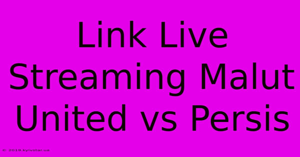 Link Live Streaming Malut United Vs Persis