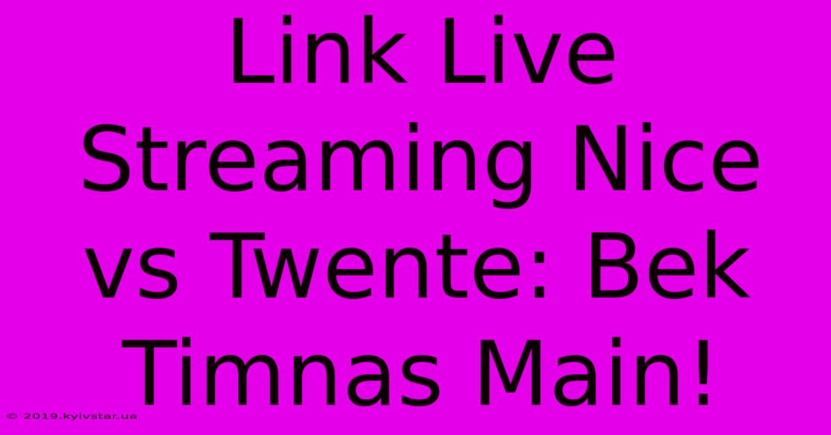 Link Live Streaming Nice Vs Twente: Bek Timnas Main!