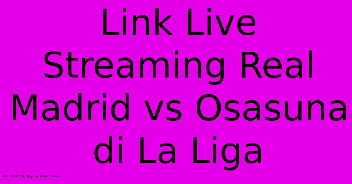 Link Live Streaming Real Madrid Vs Osasuna Di La Liga