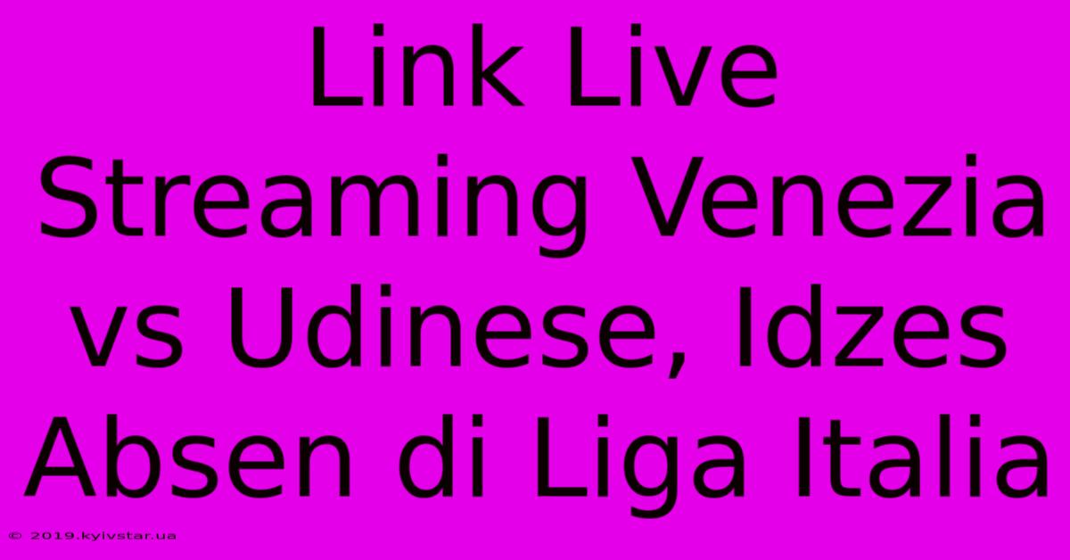 Link Live Streaming Venezia Vs Udinese, Idzes Absen Di Liga Italia