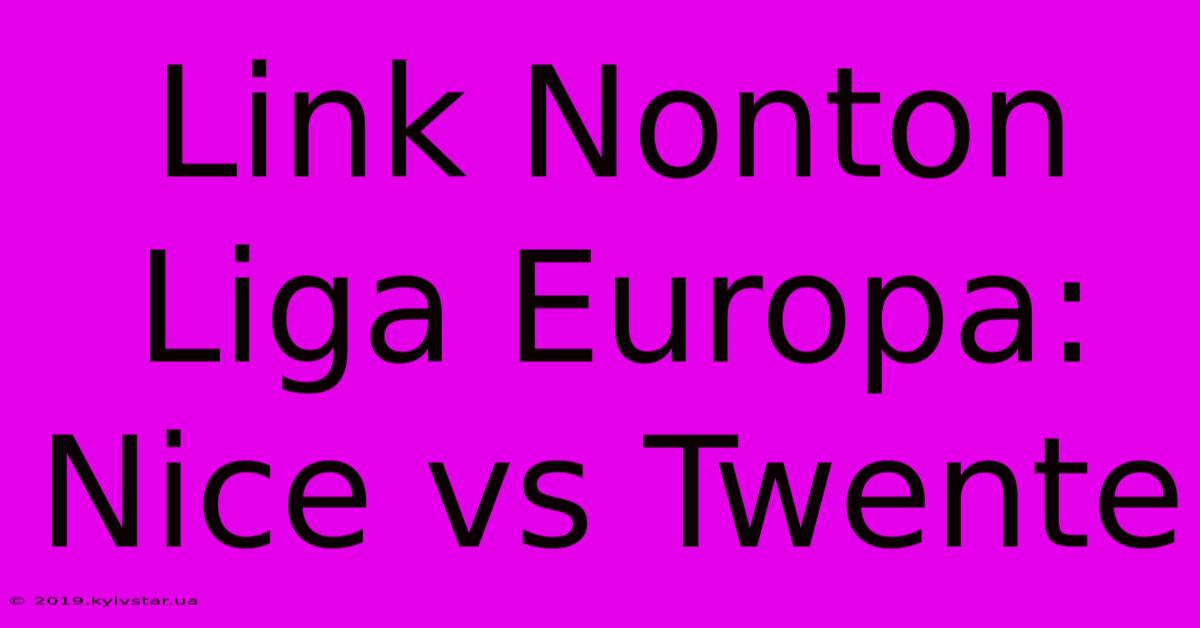 Link Nonton Liga Europa: Nice Vs Twente