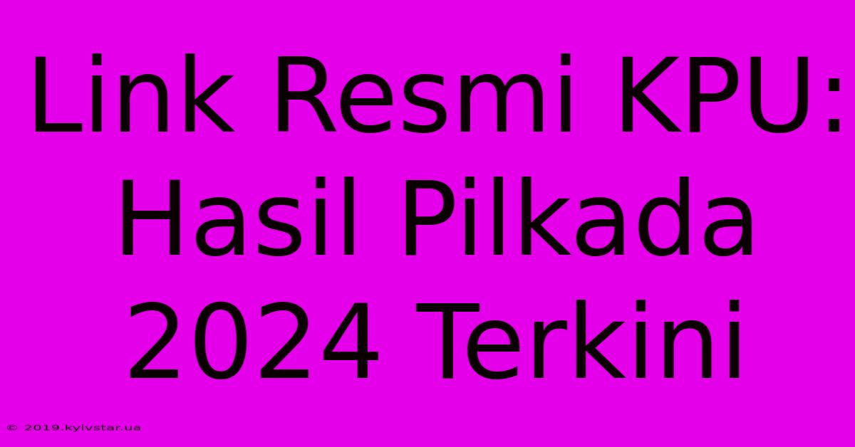 Link Resmi KPU: Hasil Pilkada 2024 Terkini