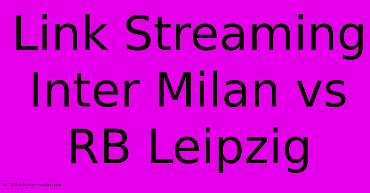 Link Streaming Inter Milan Vs RB Leipzig