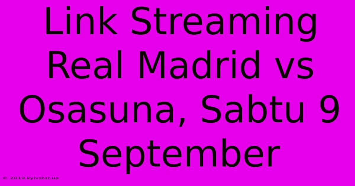 Link Streaming Real Madrid Vs Osasuna, Sabtu 9 September 