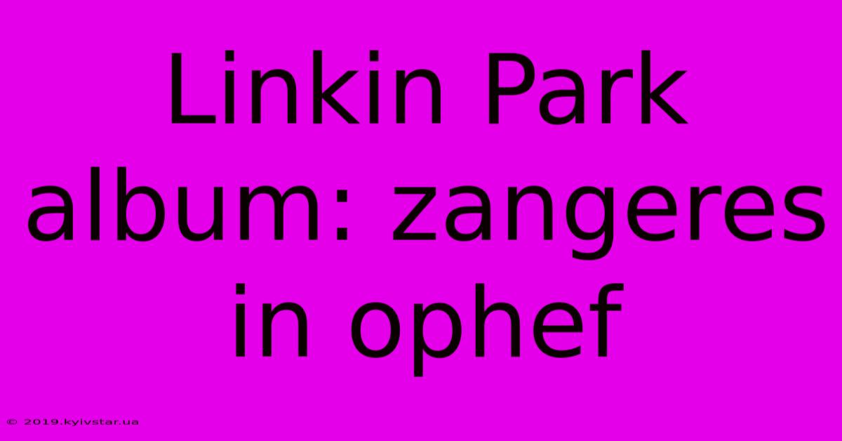 Linkin Park Album: Zangeres In Ophef