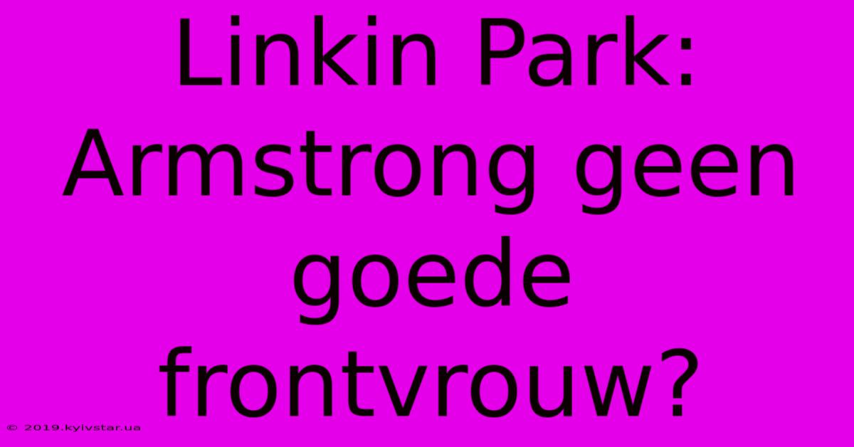 Linkin Park: Armstrong Geen Goede Frontvrouw?