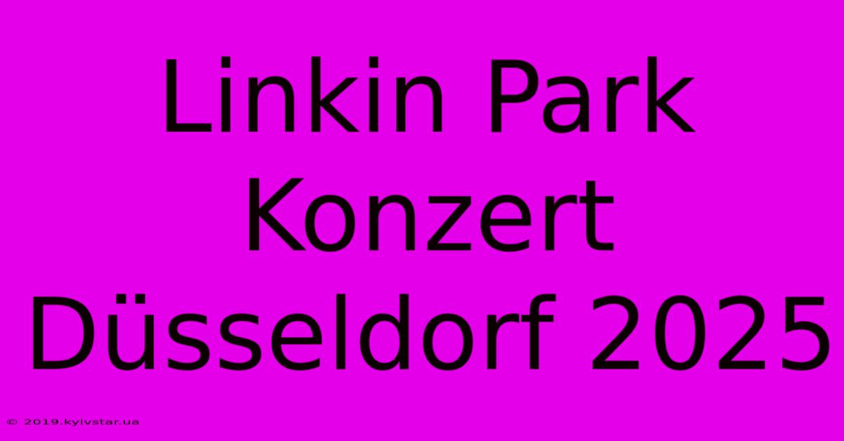 Linkin Park Konzert Düsseldorf 2025