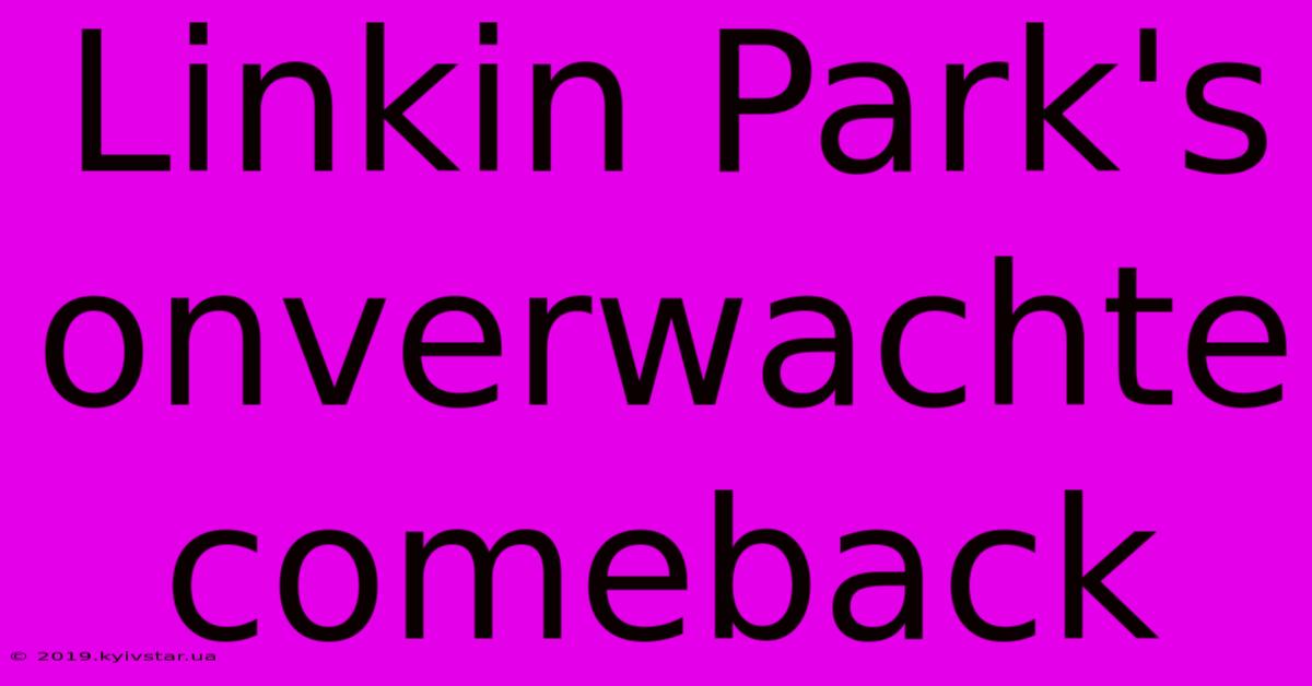 Linkin Park's Onverwachte Comeback