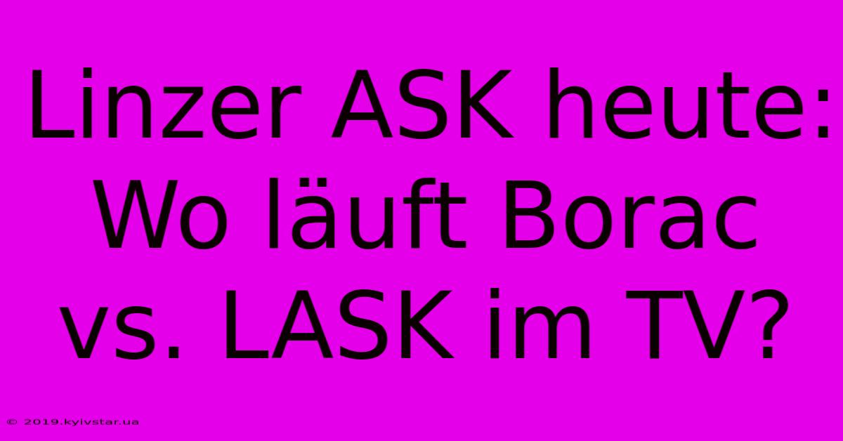 Linzer ASK Heute: Wo Läuft Borac Vs. LASK Im TV?