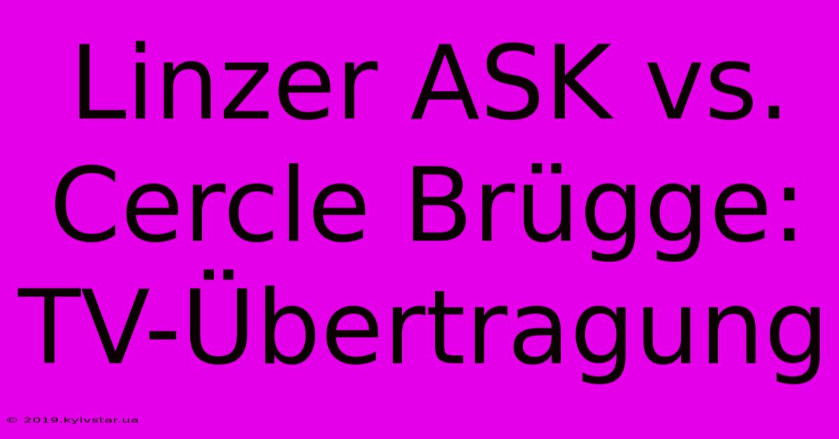 Linzer ASK Vs. Cercle Brügge: TV-Übertragung